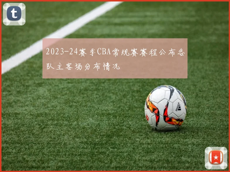2023-24赛季CBA常规赛赛程公布各队主客场分布情况